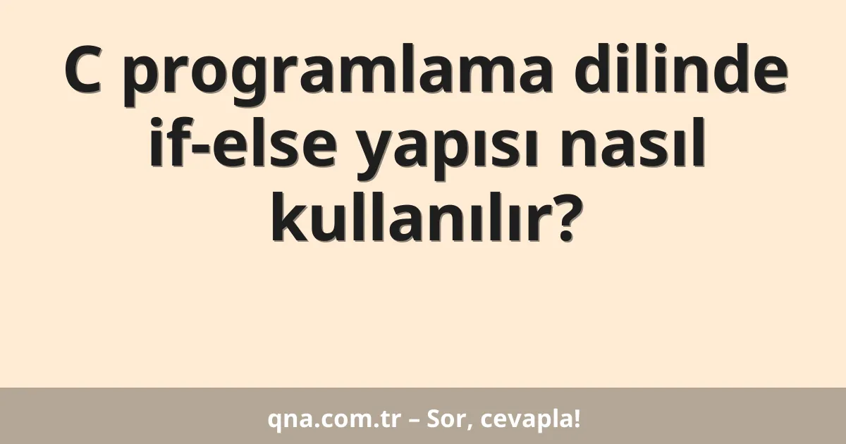 C programlama dilinde if-else yapısı nasıl kullanılır?