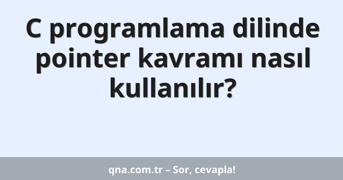 C programlama dilinde pointer kavramı nasıl kullanılır?