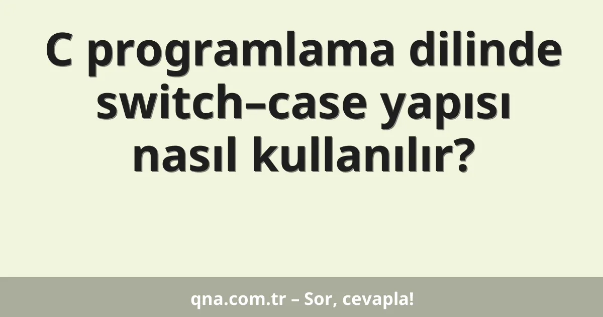C programlama dilinde switch–case yapısı nasıl kullanılır?