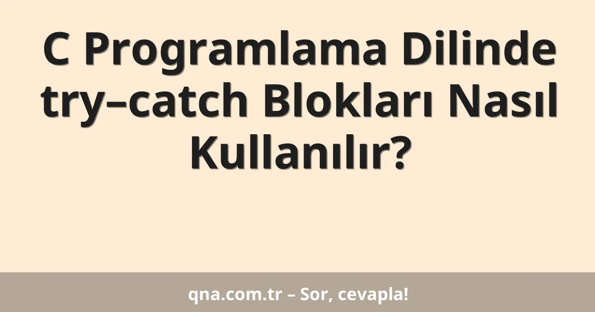 C Programlama Dilinde try–catch Blokları Nasıl Kullanılır?