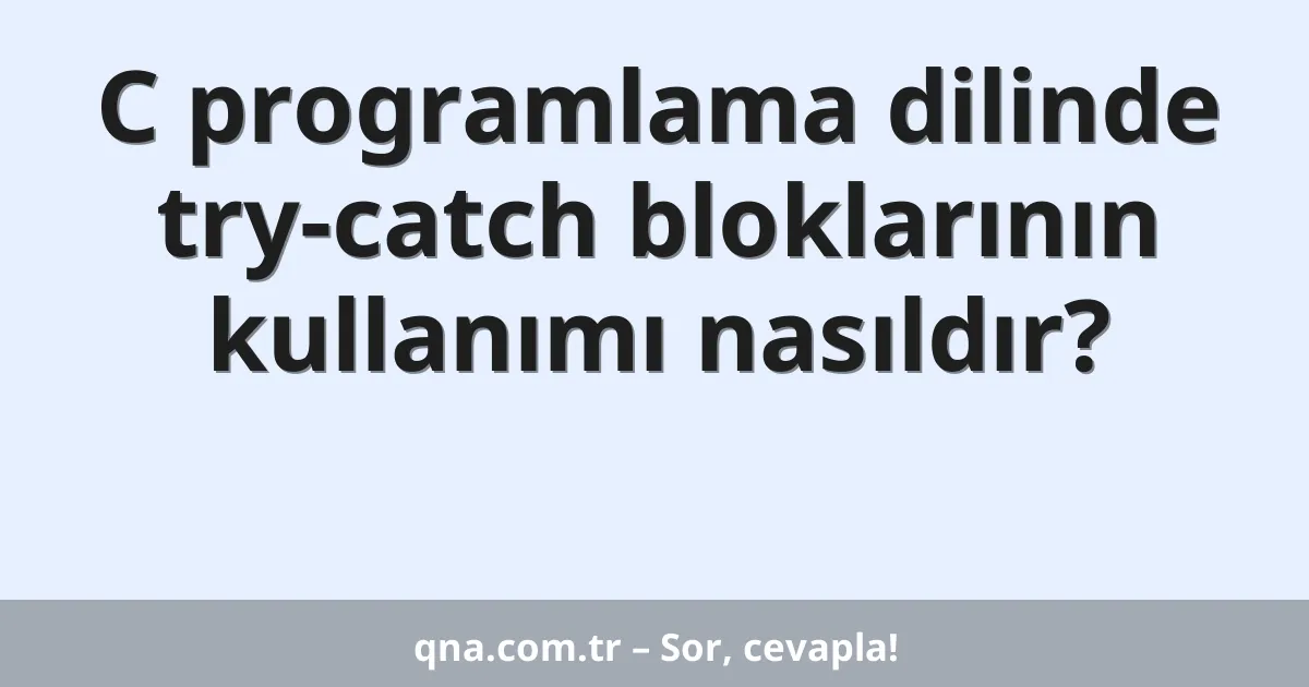 C programlama dilinde try-catch bloklarının kullanımı nasıldır?