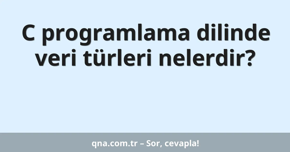 C programlama dilinde veri türleri nelerdir?