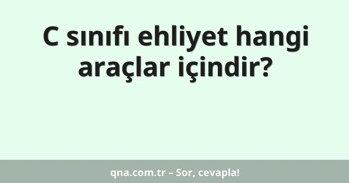 C sınıfı ehliyet hangi araçlar içindir?
