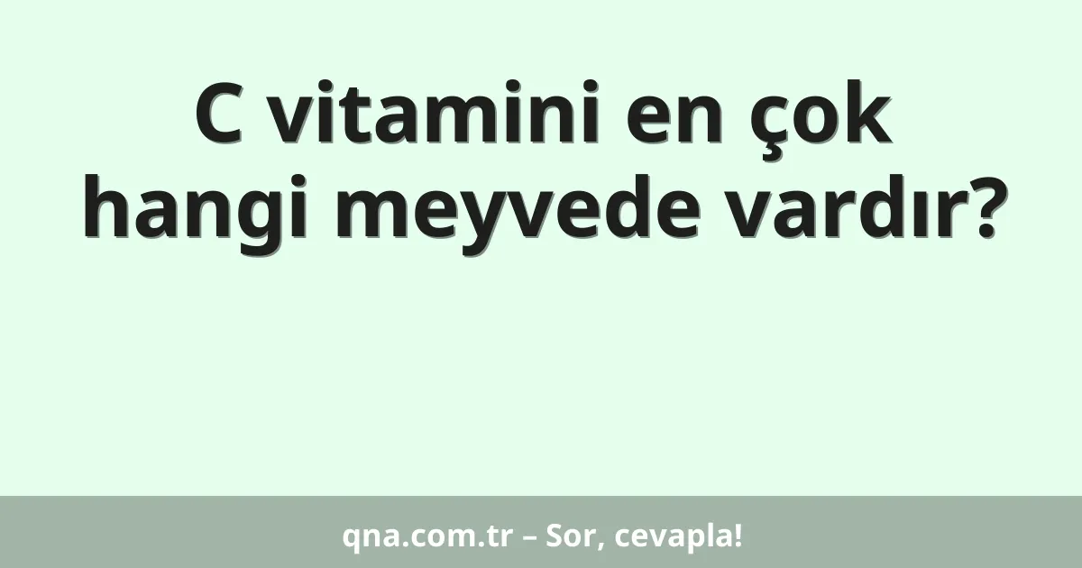 C vitamini en çok hangi meyvede vardır?