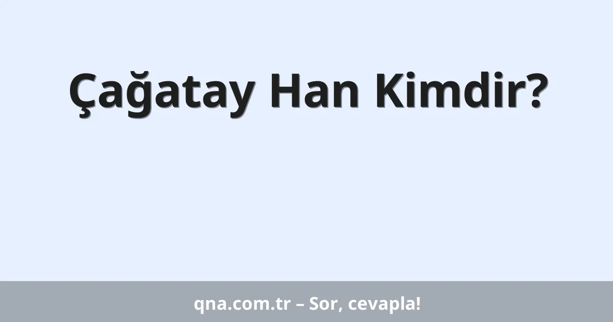 Çağatay Han Kimdir?
