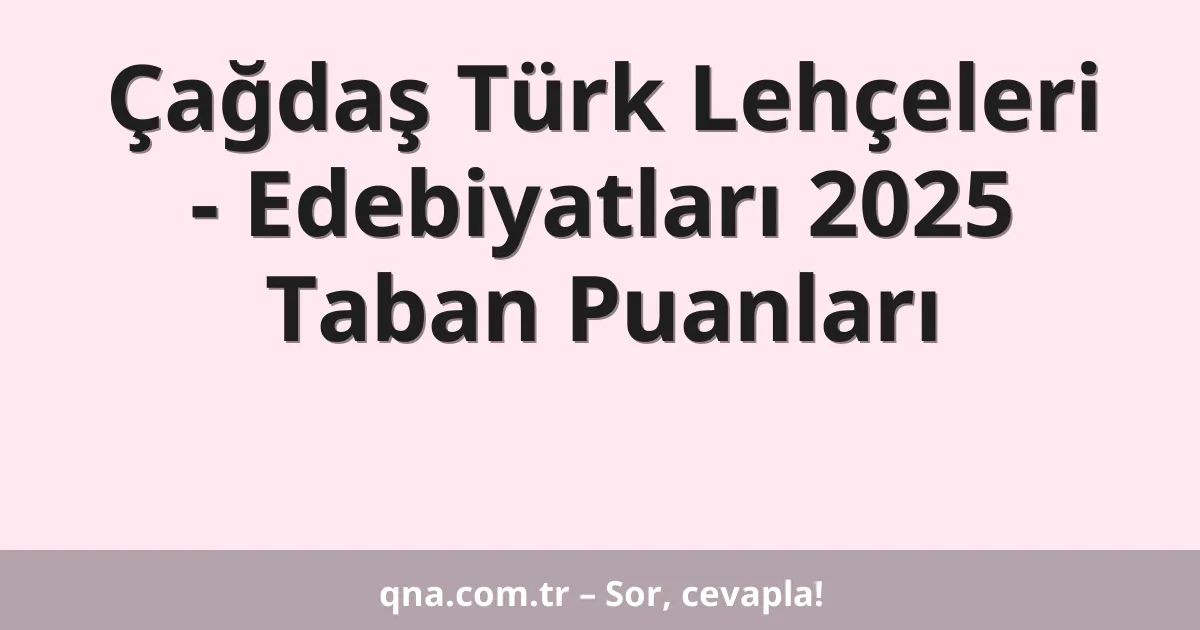 Çağdaş Türk Lehçeleri - Edebiyatları 2025 Taban Puanları