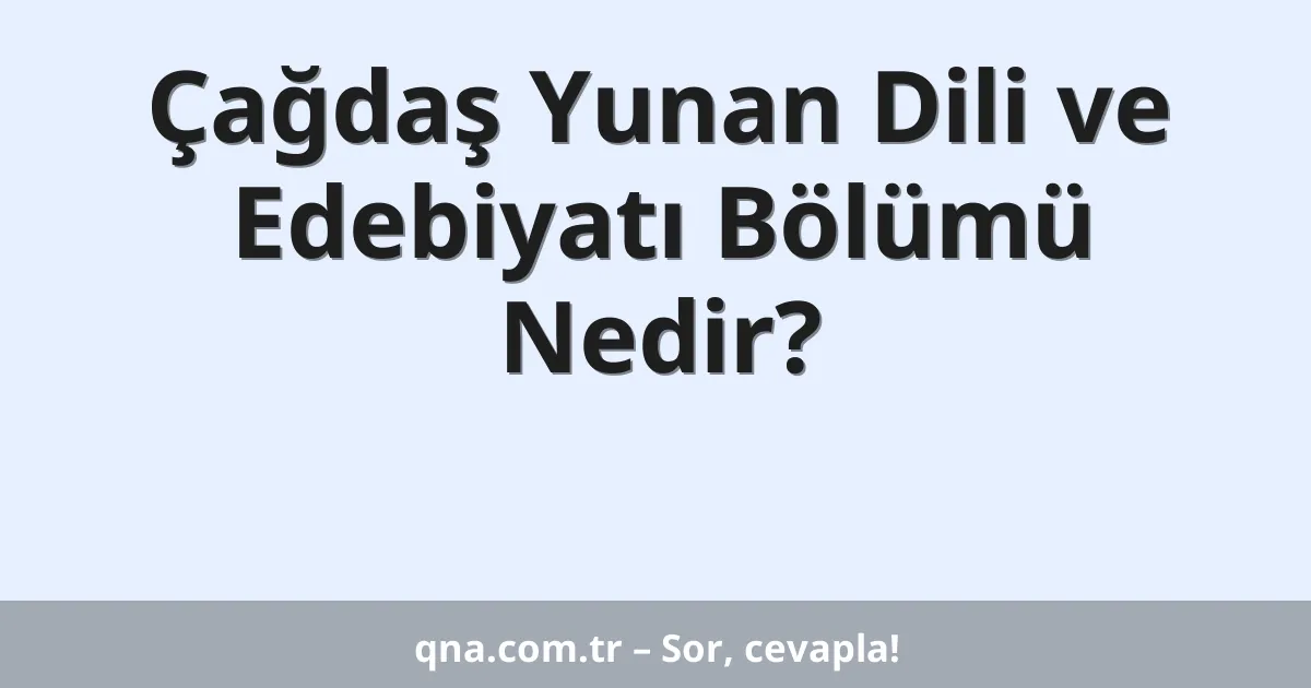 Çağdaş Yunan Dili ve Edebiyatı Bölümü Nedir?