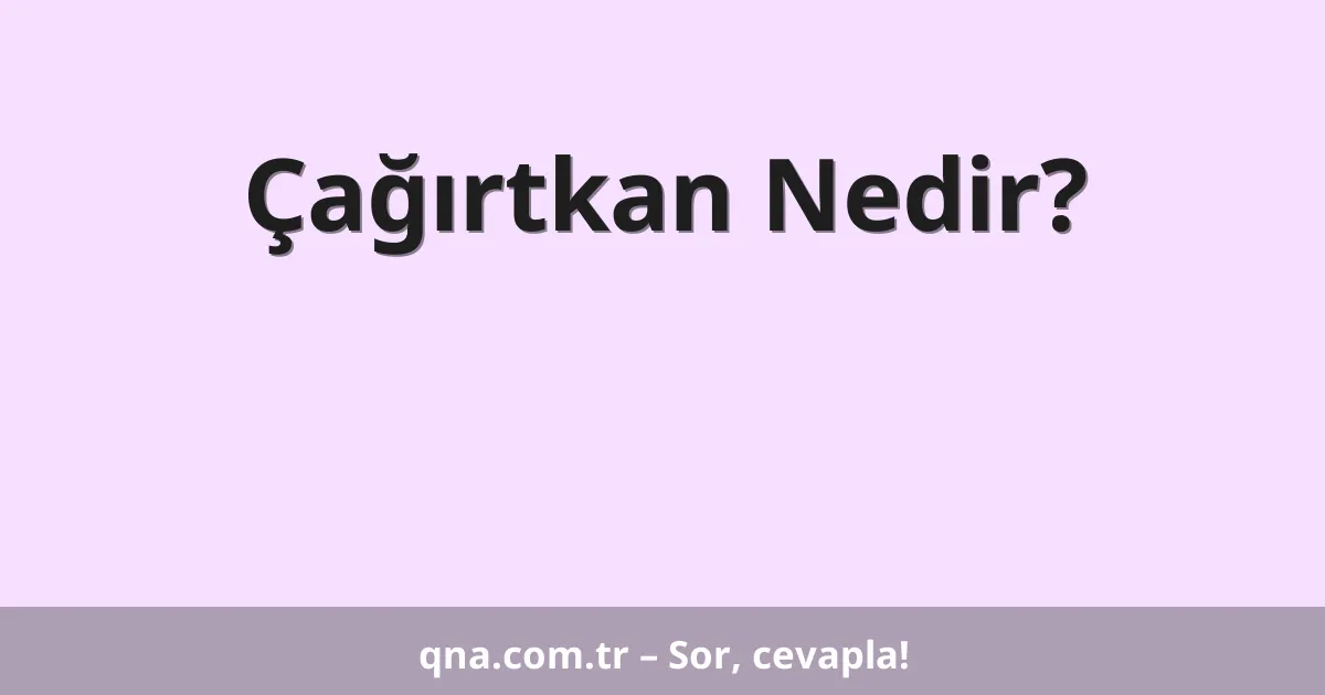 Çağırtkan Nedir?
