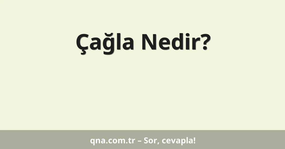 Çağla Nedir?