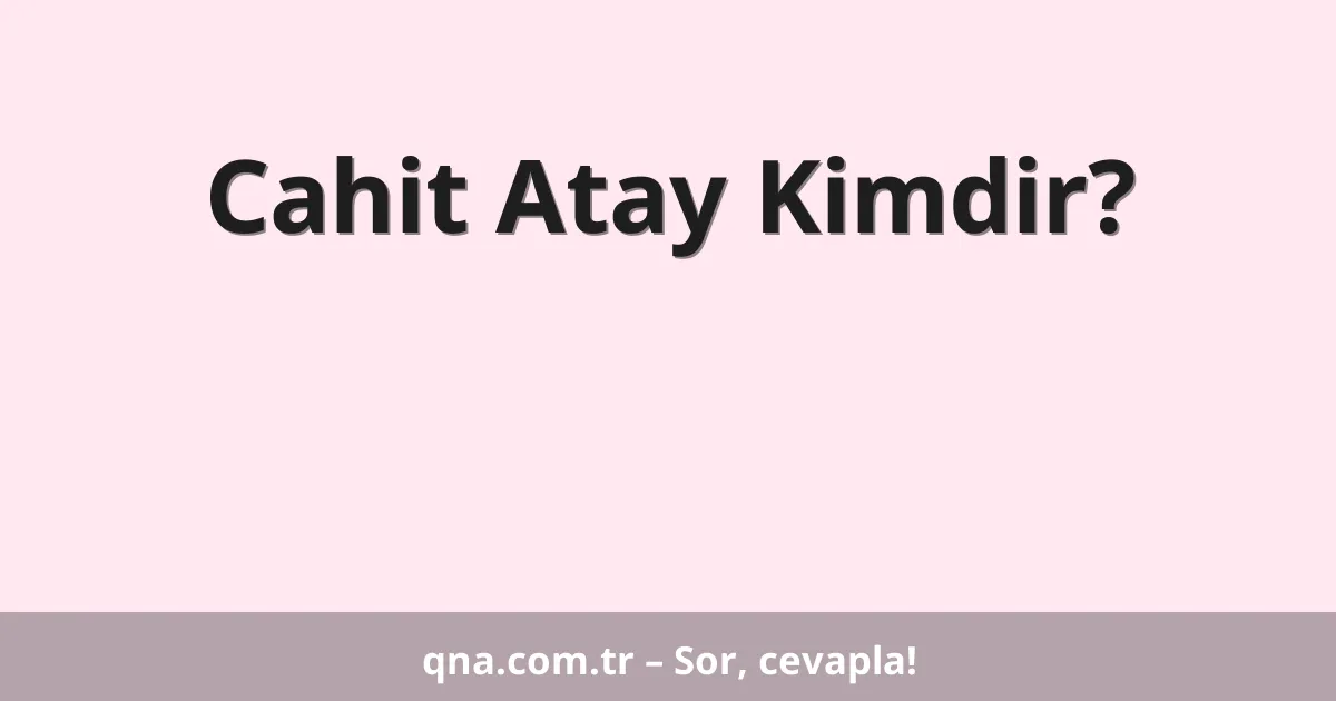 Cahit Atay Kimdir?