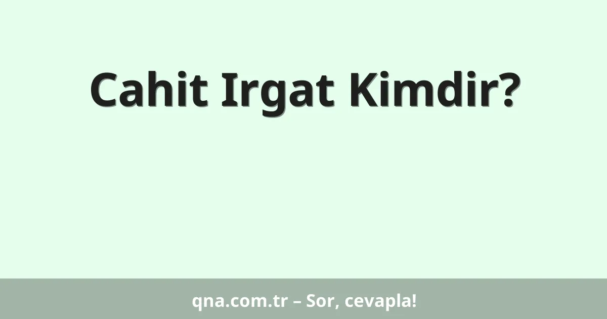 Cahit Irgat Kimdir?
