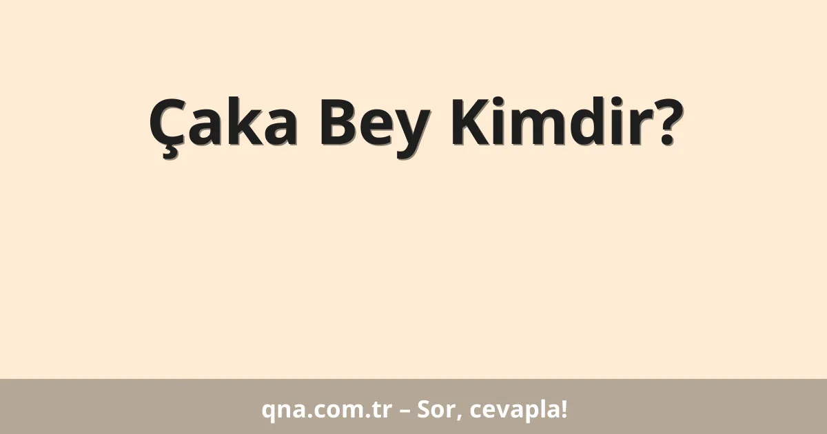 Çaka Bey Kimdir?