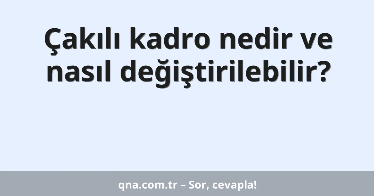 Çakılı kadro nedir ve nasıl değiştirilebilir?