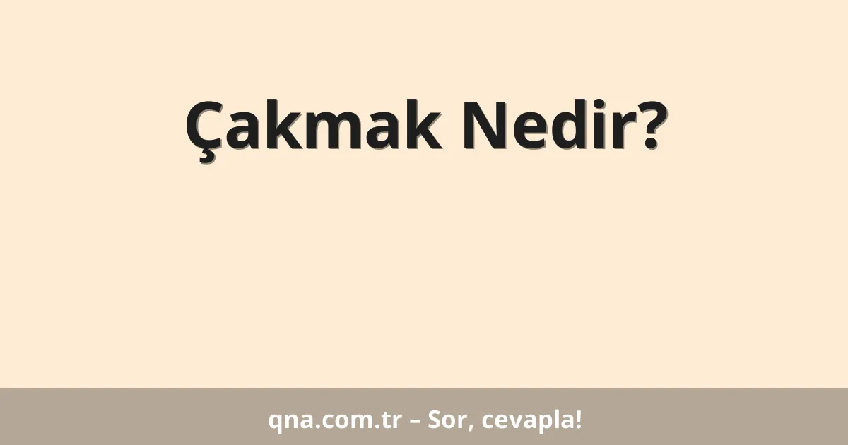 Çakmak Nedir?