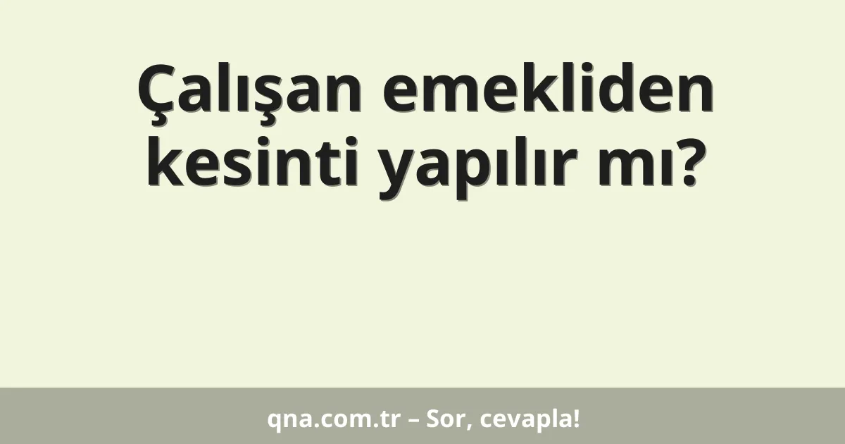 Çalışan emekliden kesinti yapılır mı?