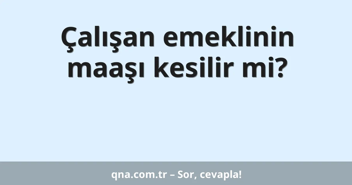 Çalışan emeklinin maaşı kesilir mi?