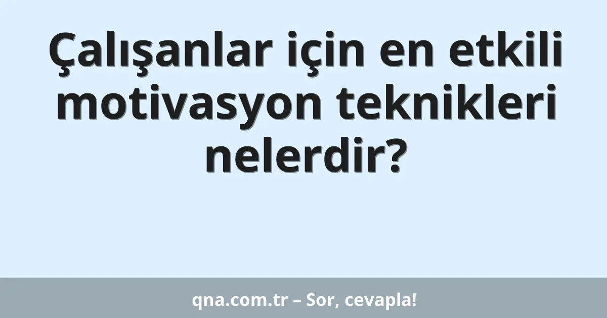 Çalışanlar için en etkili motivasyon teknikleri nelerdir?