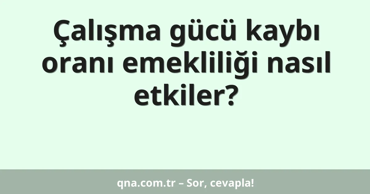 Çalışma gücü kaybı oranı emekliliği nasıl etkiler?