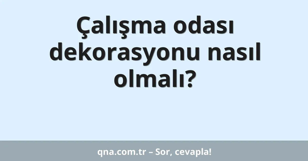Çalışma odası dekorasyonu nasıl olmalı?