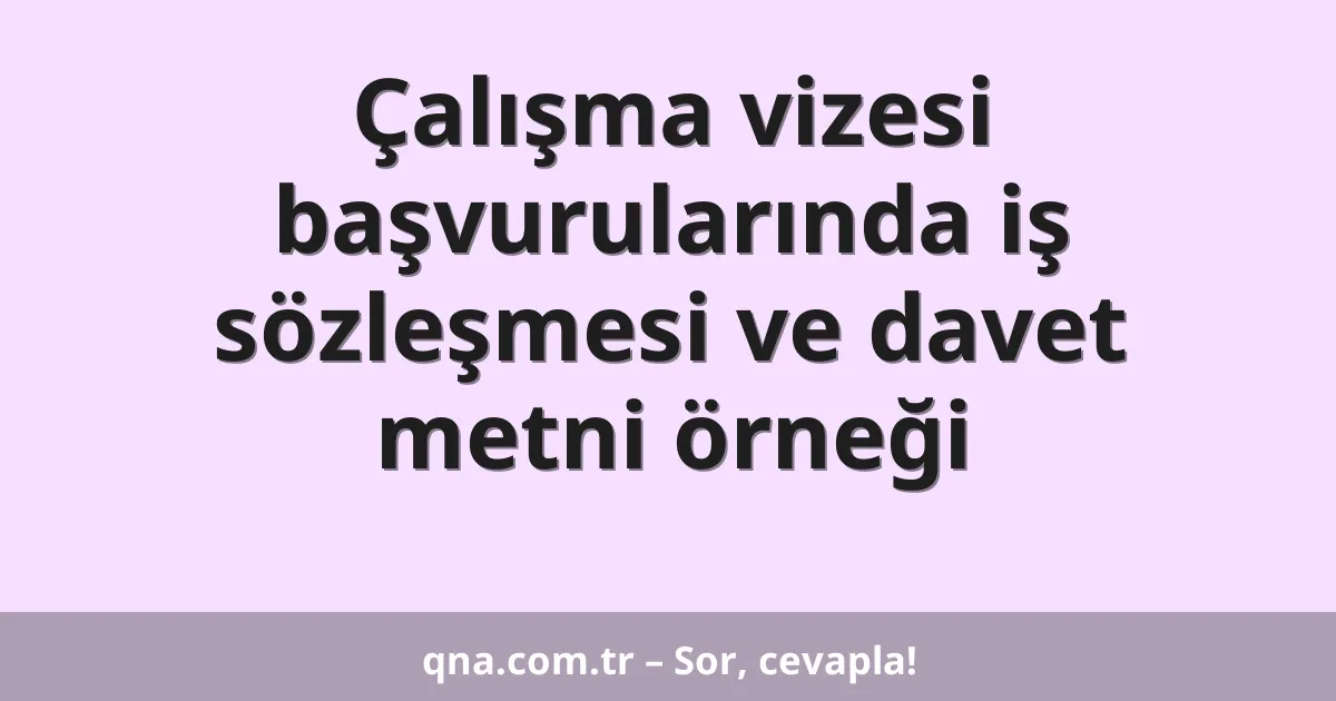 Çalışma vizesi başvurularında iş sözleşmesi ve davet metni örneği