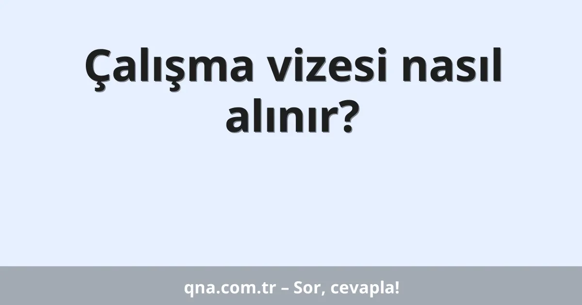 Çalışma vizesi nasıl alınır?