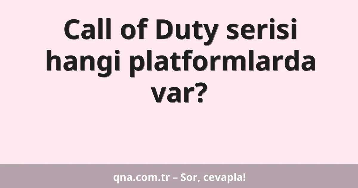 Call of Duty serisi hangi platformlarda var?