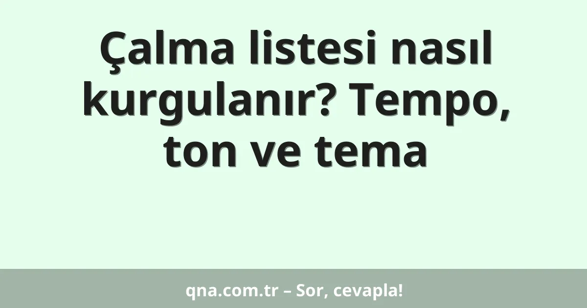 Çalma listesi nasıl kurgulanır? Tempo, ton ve tema