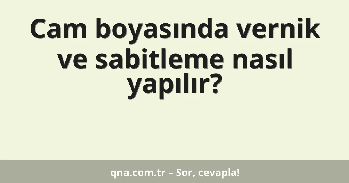 Cam boyasında vernik ve sabitleme nasıl yapılır?