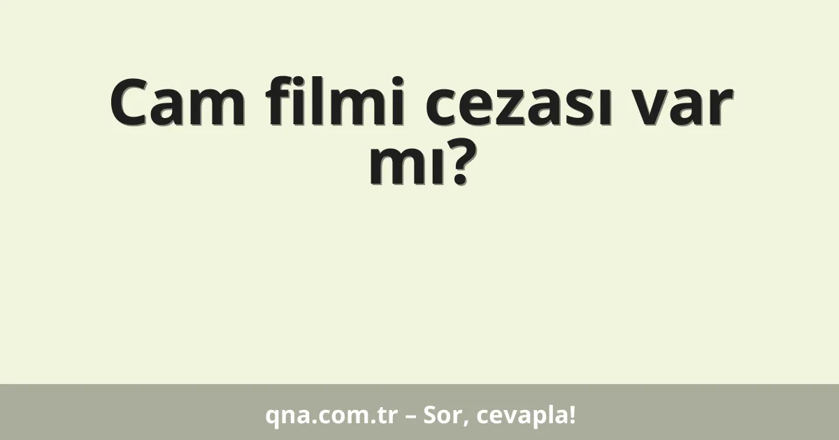 Cam filmi cezası var mı?
