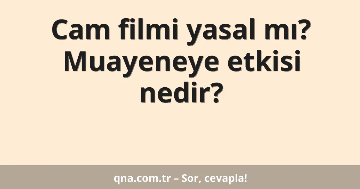 Cam filmi yasal mı? Muayeneye etkisi nedir?