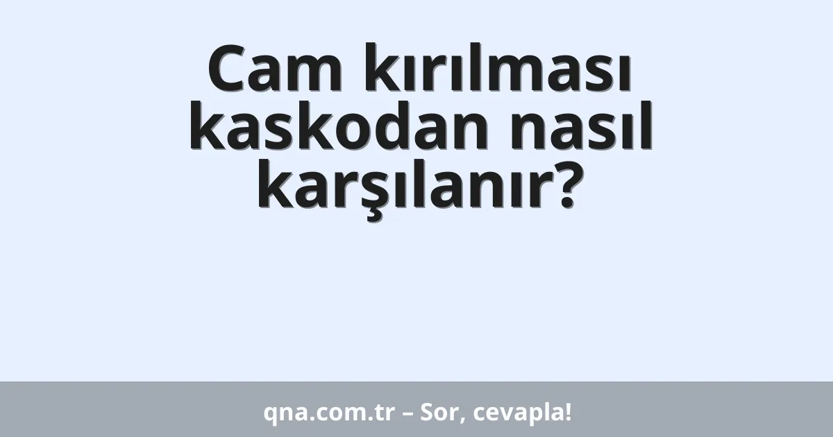 Cam kırılması kaskodan nasıl karşılanır?