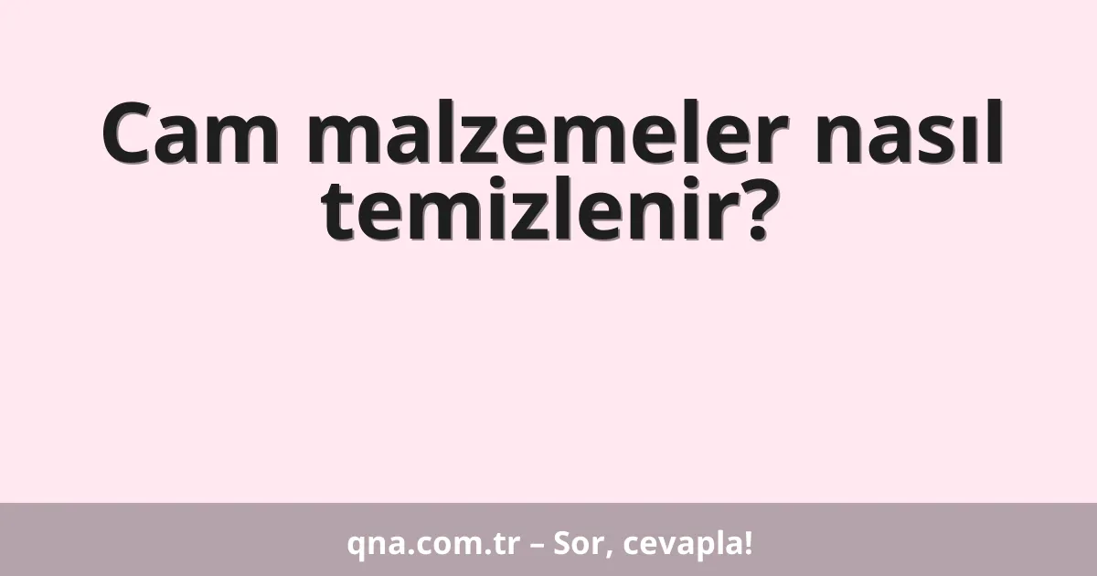 Cam malzemeler nasıl temizlenir?