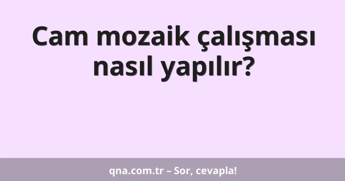 Cam mozaik çalışması nasıl yapılır?