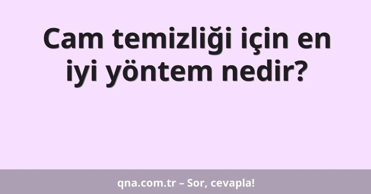 Cam temizliği için en iyi yöntem nedir?