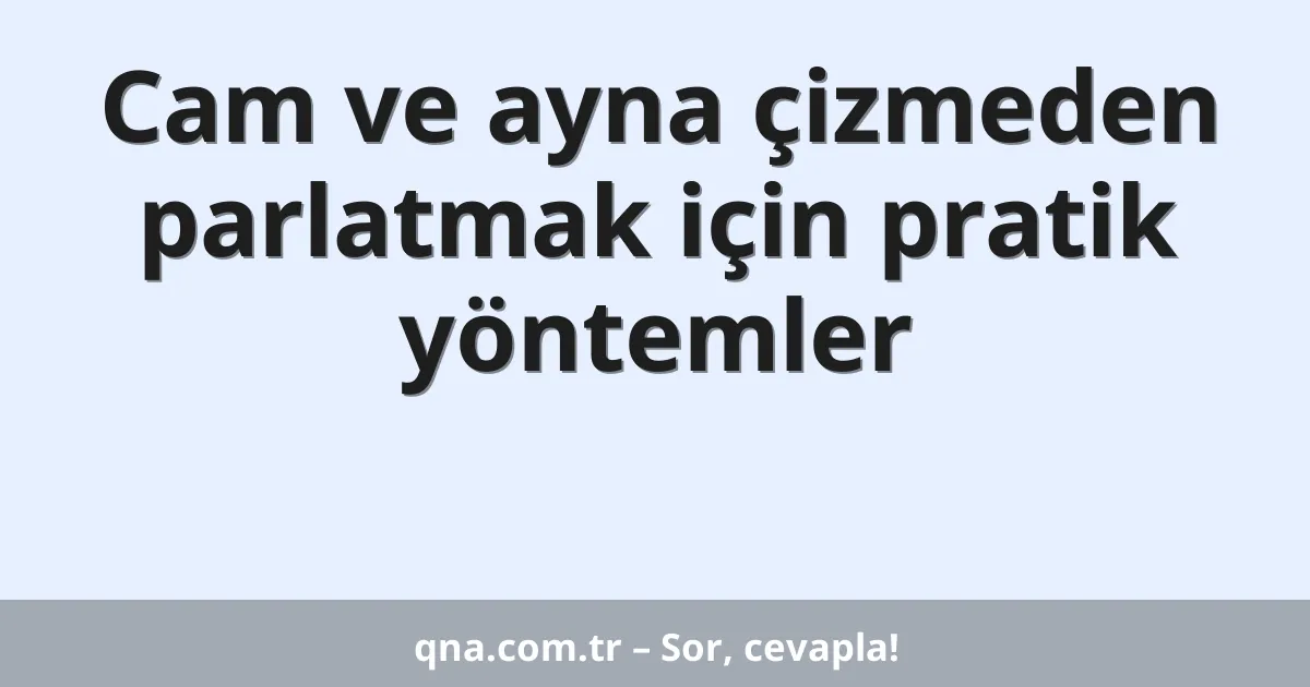 Cam ve ayna çizmeden parlatmak için pratik yöntemler