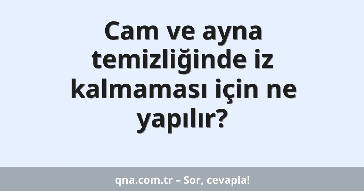 Cam ve ayna temizliğinde iz kalmaması için ne yapılır?