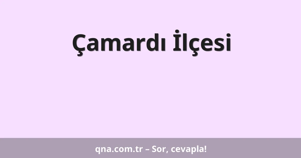 Çamardı İlçesi