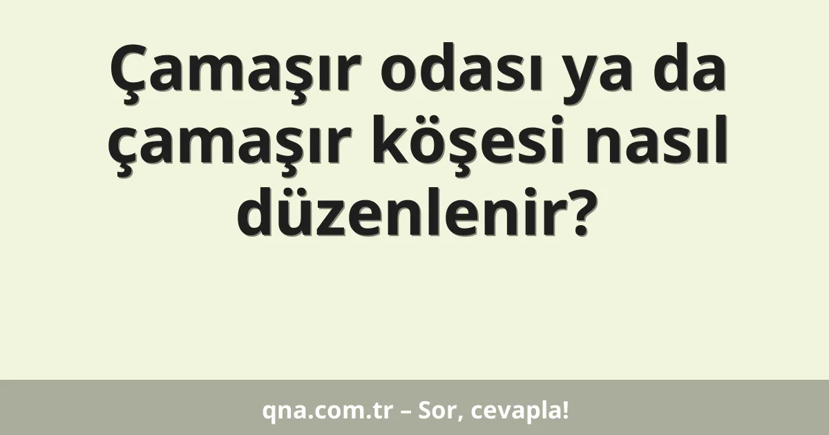 Çamaşır odası ya da çamaşır köşesi nasıl düzenlenir?