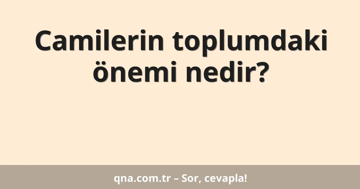 Camilerin toplumdaki önemi nedir?