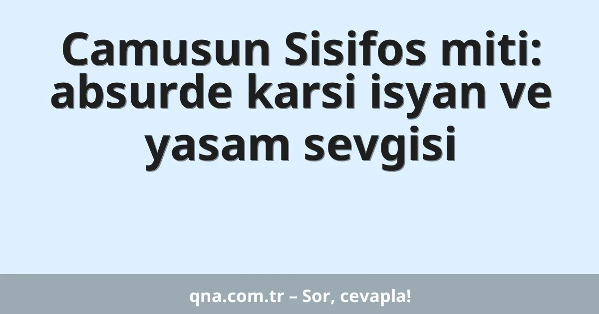 Camusun Sisifos miti: absurde karsi isyan ve yasam sevgisi