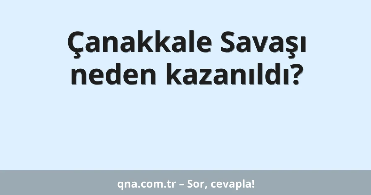 Çanakkale Savaşı neden kazanıldı?