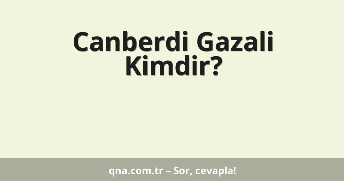 Canberdi Gazali Kimdir?