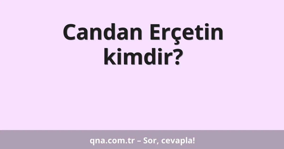 Candan Erçetin kimdir?