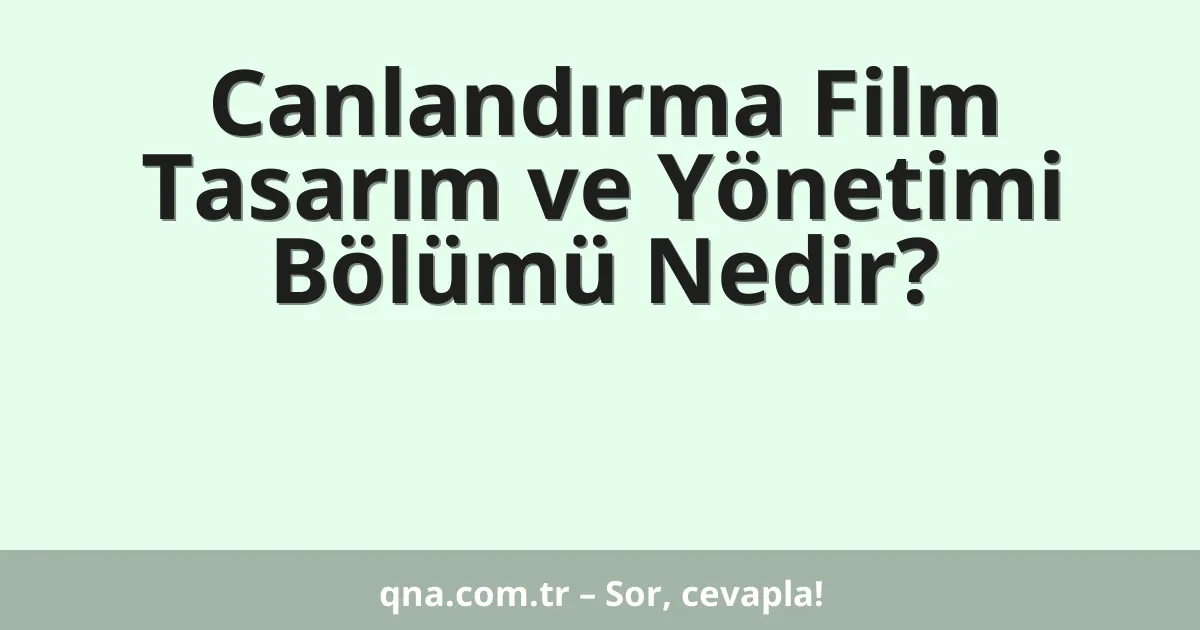 Canlandırma Film Tasarım ve Yönetimi Bölümü Nedir?