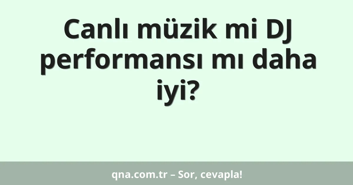 Canlı müzik mi DJ performansı mı daha iyi?