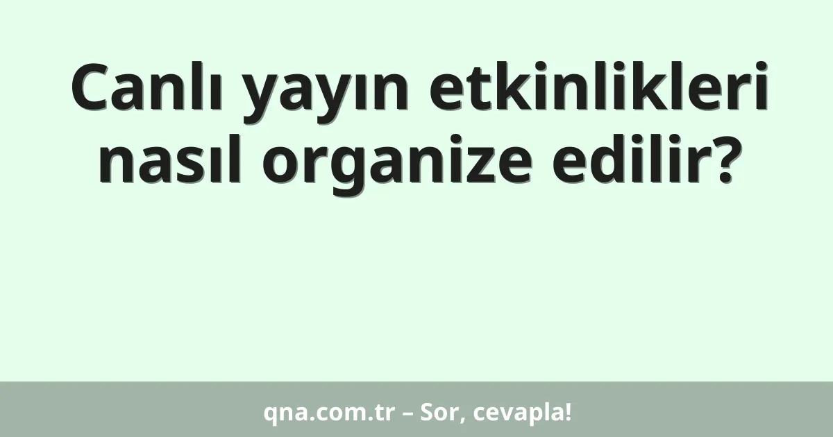 Canlı yayın etkinlikleri nasıl organize edilir?
