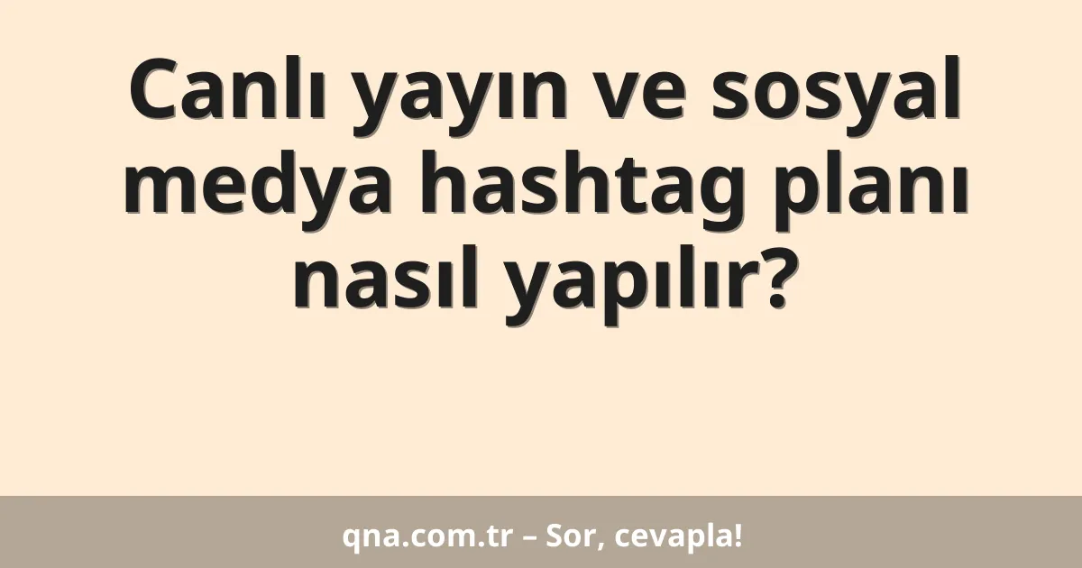 Canlı yayın ve sosyal medya hashtag planı nasıl yapılır?