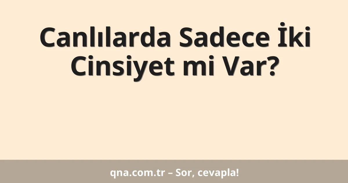 Canlılarda Sadece İki Cinsiyet mi Var?