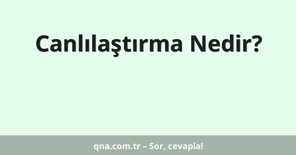 Canlılaştırma Nedir?