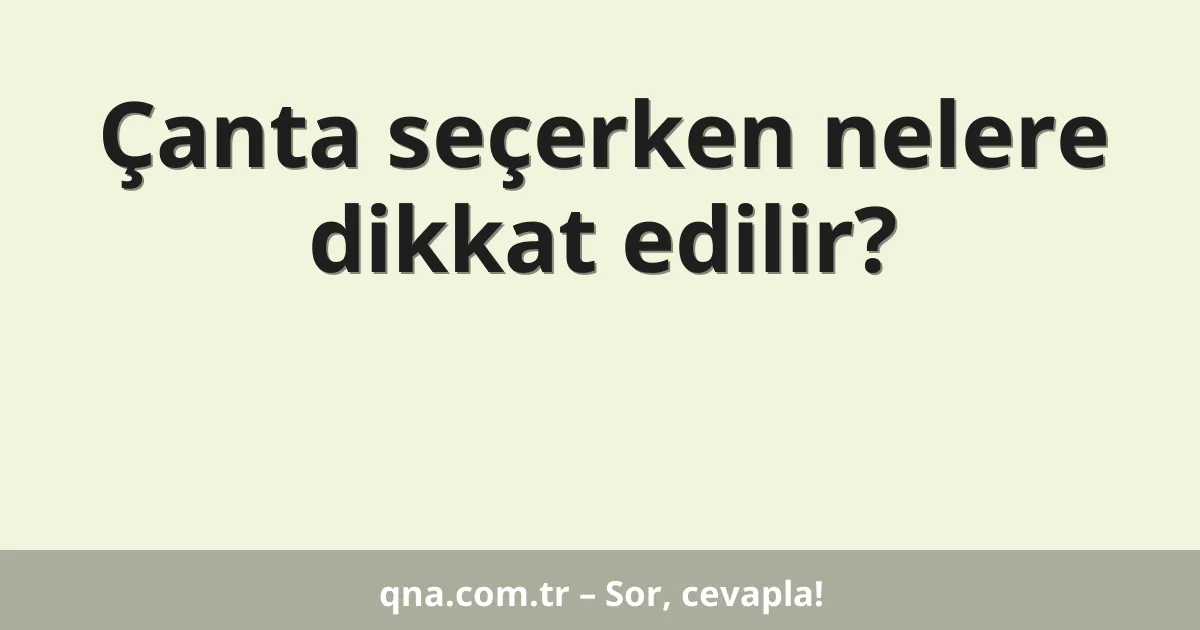 Çanta seçerken nelere dikkat edilir?